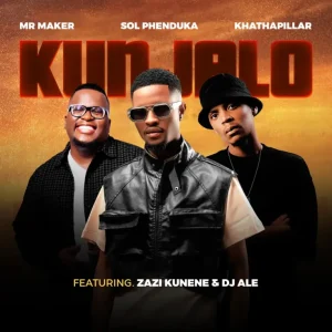 Mr Maker Sol Phenduka Khathaphillar – Kunjalo feat. Zazi Kunene Dj Ale